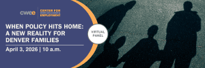Header image reads: "When Policy Hits Home: A New Reality for Denver Families. April 3, 10am. Virtual Panel"